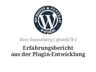 Erfahrungsbericht
aus der Plugin-Entwicklung
Nico Danneberg [ @nida78 ]
 