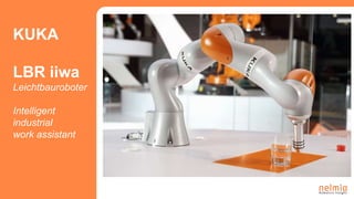 KUKA
LBR iiwa
Leichtbauroboter
Intelligent
industrial
work assistant
 
