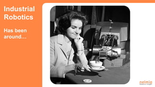 Industrial
Robotics
Has been
around…
 