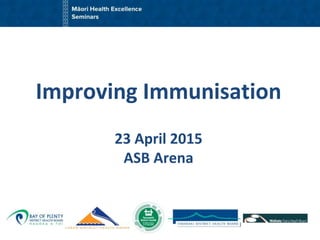 Improving Immunisation
23 April 2015
ASB Arena
 