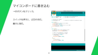 51
マイコンボードに書き込む
→のボタンをクリック。
スイッチを押すと、LEDが点灯。
離すと消灯。
 