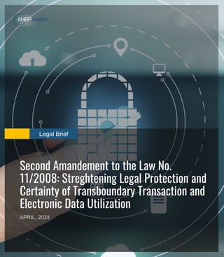 Legal Brief
Second Amandement to the Law No.
11/2008: Streghtening Legal Protection and
Certainty of Transboundary Transaction and
Electronic Data Utilization
APRIL, 2024
 