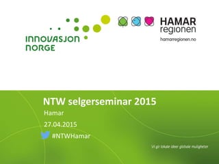 NTW selgerseminar 2015
Hamar
27.04.2015
#NTWHamar
 