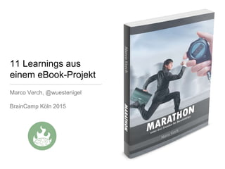 11 Learnings aus
einem eBook-Projekt
Marco Verch, @wuestenigel
BrainCamp Köln 2015
 
