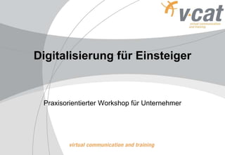 Digitalisierung für Einsteiger
Praxisorientierter Workshop für Unternehmer
 