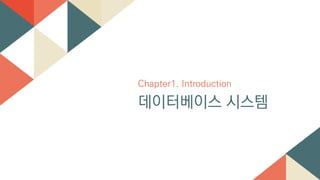 Chapter1. Introduction
데이터베이스 시스템
 
