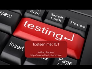 Toetsen met ICT
Wilfred Rubens
http://www.wilfredrubens.com
 