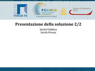 Sanità Pubblica
Sanità Privata
Presentazione della soluzione 2/2
 