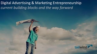 Digital Advertising & Marketing Entrepreneurship
current building blocks and the way forward
 