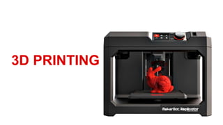 3D PRINTING
 