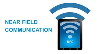 NEAR FIELD
COMMUNICATION
 