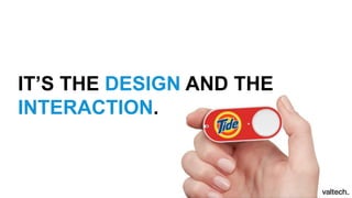 IT’S THE DESIGN AND THE
INTERACTION.
 