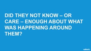 DID THEY NOT KNOW – OR
CARE – ENOUGH ABOUT WHAT
WAS HAPPENING AROUND
THEM?
 