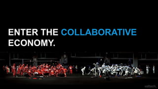 ENTER THE COLLABORATIVE
ECONOMY.
 