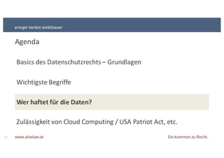Agenda
Basics+des+Datenschutzrechts+– Grundlagen
Wichtigste+Begriffe
Wer&haftet&für&die&Daten?
12
Zulässigkeit+von+Cloud Computing+/+USA+Patriot+Act,+etc.
 