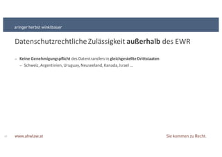 Datenschutzrechtliche+Zulässigkeit+außerhalb des+EWR
17
− Keine&Genehmigungspflicht&des+Datentransfers+in gleichgestellte&Drittstaaten
− Schweiz,+Argentinien,+Uruguay,+Neuseeland,+Kanada,+Israel+...
 