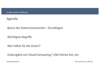 Agenda
Basics+des+Datenschutzrechts+– Grundlagen
Wichtigste+Begriffe
Wer+haftet+für+die+Daten?
2
Zulässigkeit+von+Cloud Computing+/+USA+Patriot+Act,+etc.
 