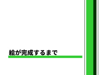 絵が完成するまで
 