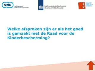 Welke afspraken zijn er als het goed
is gemaakt met de Raad voor de
Kinderbescherming?
 