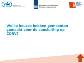 Welke keuzes hebben gemeenten
gemaakt voor de aansluiting op
CORV?
 
