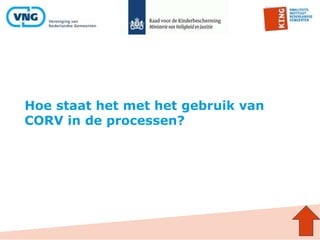 Hoe staat het met het gebruik van
CORV in de processen?
 