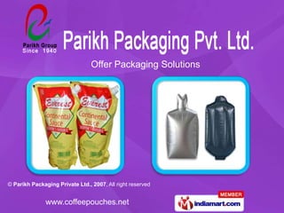 Offer Packaging Solutions




© Parikh Packaging Private Ltd., 2007, All right reserved


               www.coffeepouches.net
 