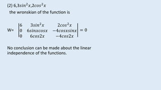 (2) 6,3𝑠𝑖𝑛2 𝑥,2𝑐𝑜𝑠2 𝑥
the wronskian of the function is
W=
6 3𝑠𝑖𝑛2 𝑥 2𝑐𝑜𝑠2 𝑥
0 6𝑠𝑖𝑛𝑥𝑐𝑜𝑠𝑥 −4𝑐𝑜𝑠𝑥𝑠𝑖𝑛𝑥
0 6𝑐𝑜𝑠2𝑥 −4𝑐𝑜𝑠2𝑥
= 0
No conclusion can be made about the linear
independence of the functions.
 