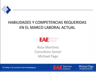 HABILIDADES Y COMPETENCIAS REQUERIDAS
      EN EL MARCO LABORAL ACTUAL



             Rosa Martínez
            Consultora Senior
              Michael Page
 