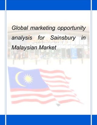 Global marketing opportunity
analysis for Sainsbury in
Malaysian Market
 