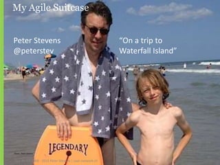 My Agile Suitcase
Photo: Peter Stevens
“On a trip to
Waterfall Island”
Peter Stevens
@peterstev
(cc) BY 3.0 2008 - 2015 Peter Stevens | saat-network.ch
 