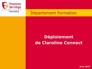 Accu 2015
Département Formation
Déploiement
de Claroline Connect
 