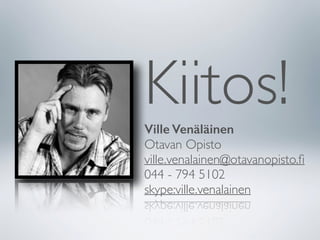 Kiitos!Ville Venäläinen
Otavan Opisto
ville.venalainen@otavanopisto.ﬁ
044 - 794 5102
skype:ville.venalainen
 