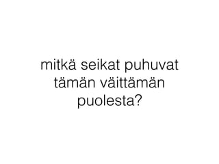mitkä seikat puhuvat
tämän väittämän
puolesta?
 