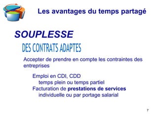 Les avantages du temps partagé
SOUPLESSE
Emploi en CDI, CDD
temps plein ou temps partiel
Facturation de prestations de services
individuelle ou par portage salarial
Accepter de prendre en compte les contraintes des
entreprises
7
 
