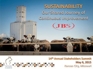 14th Annual Stakeholders Summit
May 6, 2015
Kansas City, Missouri
SUSTAINABILITY
Our Shared Journey of
Continuous Improvement
 