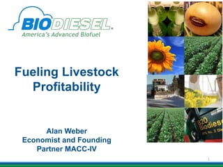 Fueling Livestock
Profitability
Alan Weber
Economist and Founding
Partner MACC-IV
1
 