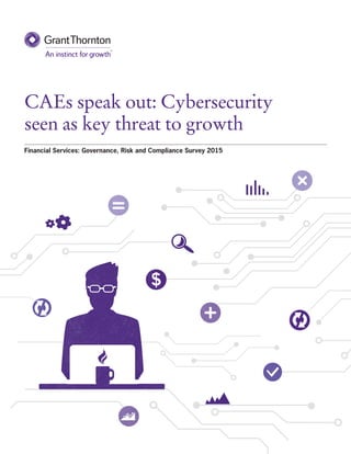 CAEs speak out: Cybersecurity
seen as key threat to growth
Financial Services: Governance, Risk and Compliance Survey 2015
 
