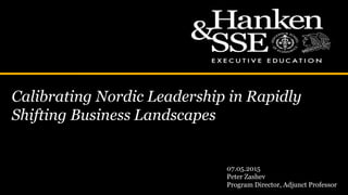 Calibrating Nordic Leadership in Rapidly
Shifting Business Landscapes
07.05.2015
Peter Zashev
Program Director, Adjunct Professor
 