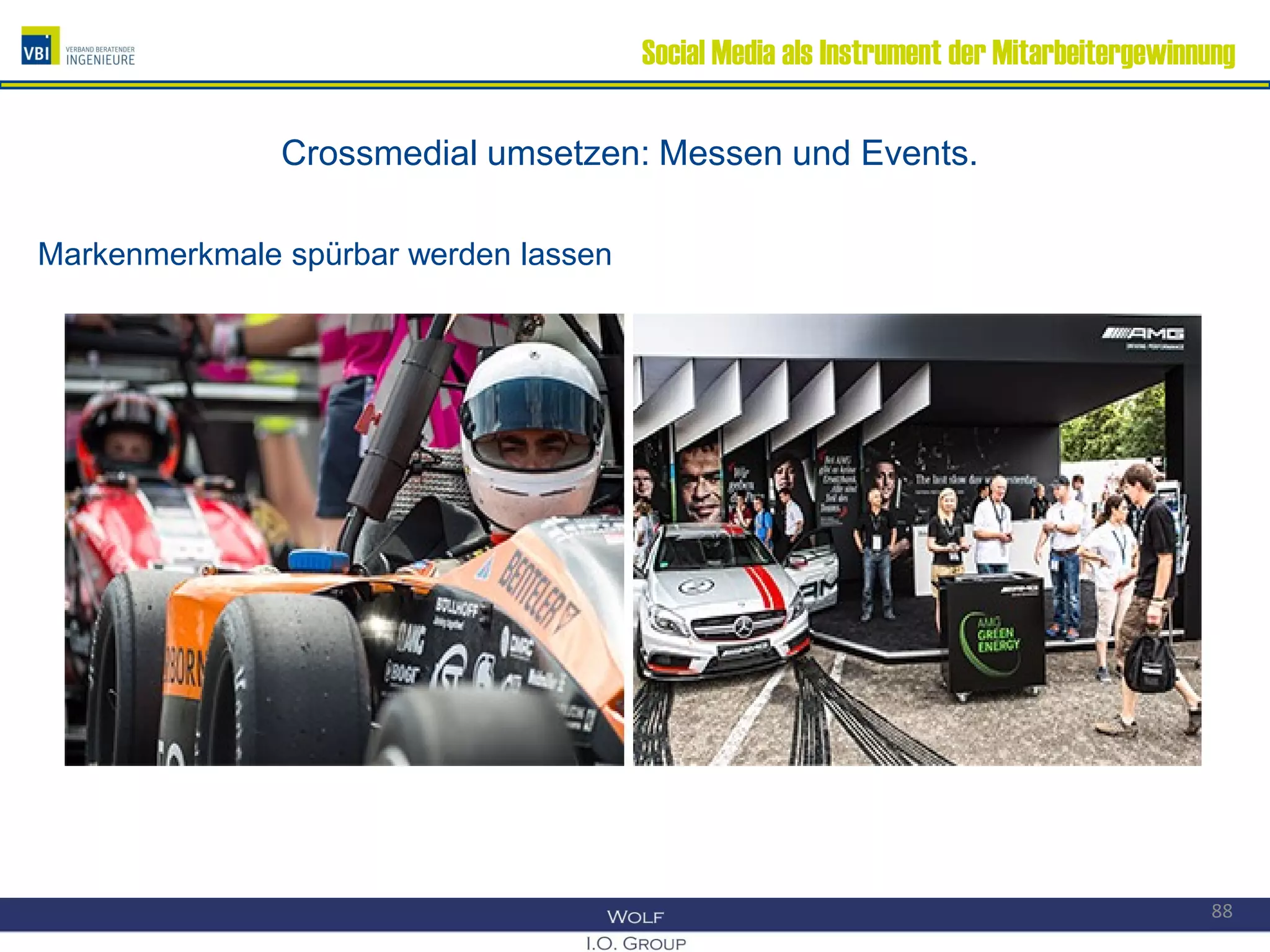 Social Media als Instrument der Mitarbeitergewinnung
Crossmedial umsetzen: Messen und Events.
Markenmerkmale spürbar werden lassen
88
 