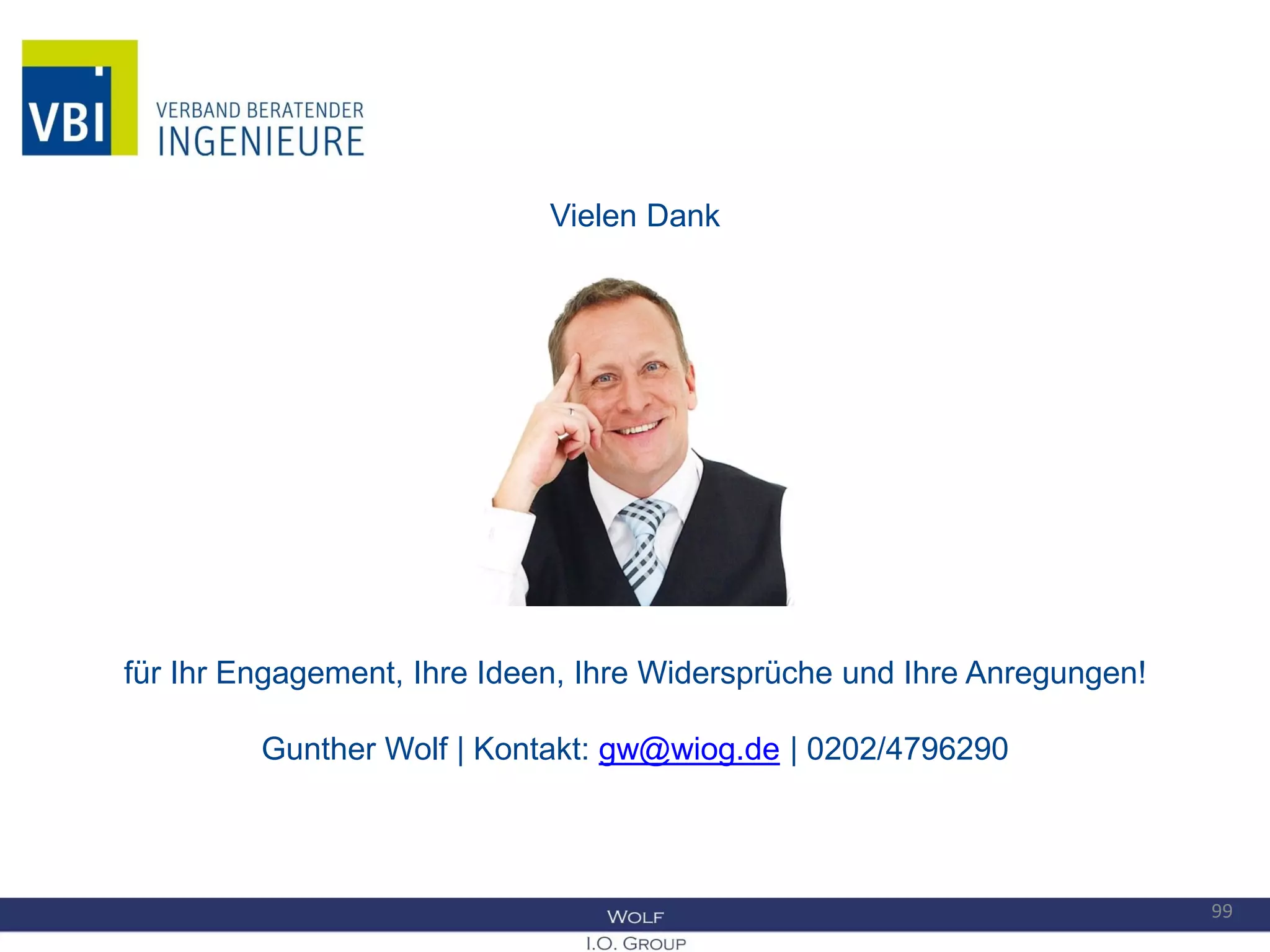 Vielen Dank
für Ihr Engagement, Ihre Ideen, Ihre Widersprüche und Ihre Anregungen!
Gunther Wolf | Kontakt: gw@wiog.de | 0202/4796290
99
 