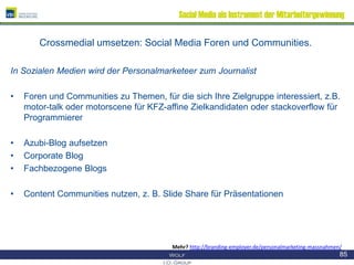Social Media als Instrument der Mitarbeitergewinnung
Crossmedial umsetzen: Social Media Foren und Communities.
In Sozialen...