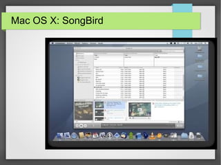 Mac OS X: SongBird
 