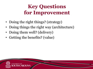 Key Questions
for Improvement
• Doing the right things? (strategy)
• Doing things the right way (architecture)
• Doing them well? (delivery)
• Getting the benefits? (value)
 