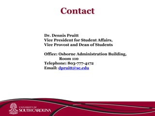 Dr. Dennis Pruitt
Vice President for Student Affairs,
Vice Provost and Dean of Students
Office: Osborne Administration Building,
Room 110
Telephone: 803-777-4172
Email: dpruitt@sc.edu
Contact
 