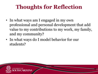 Thoughts for Reflection
• In what ways am I engaged in my own
professional and personal development that add
value to my contributions to my work, my family,
and my community?
• In what ways do I model behavior for our
students?
 