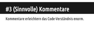 #3 (Sinnvolle) Kommentare
Kommentare erleichtern das Code-Verständnis enorm.
 