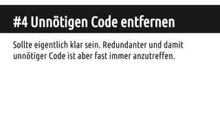 #4 Unnötigen Code entfernen
Sollte eigentlich klar sein. Redundanter und damit
unnötiger Code ist aber fast immer anzutreffen.
 