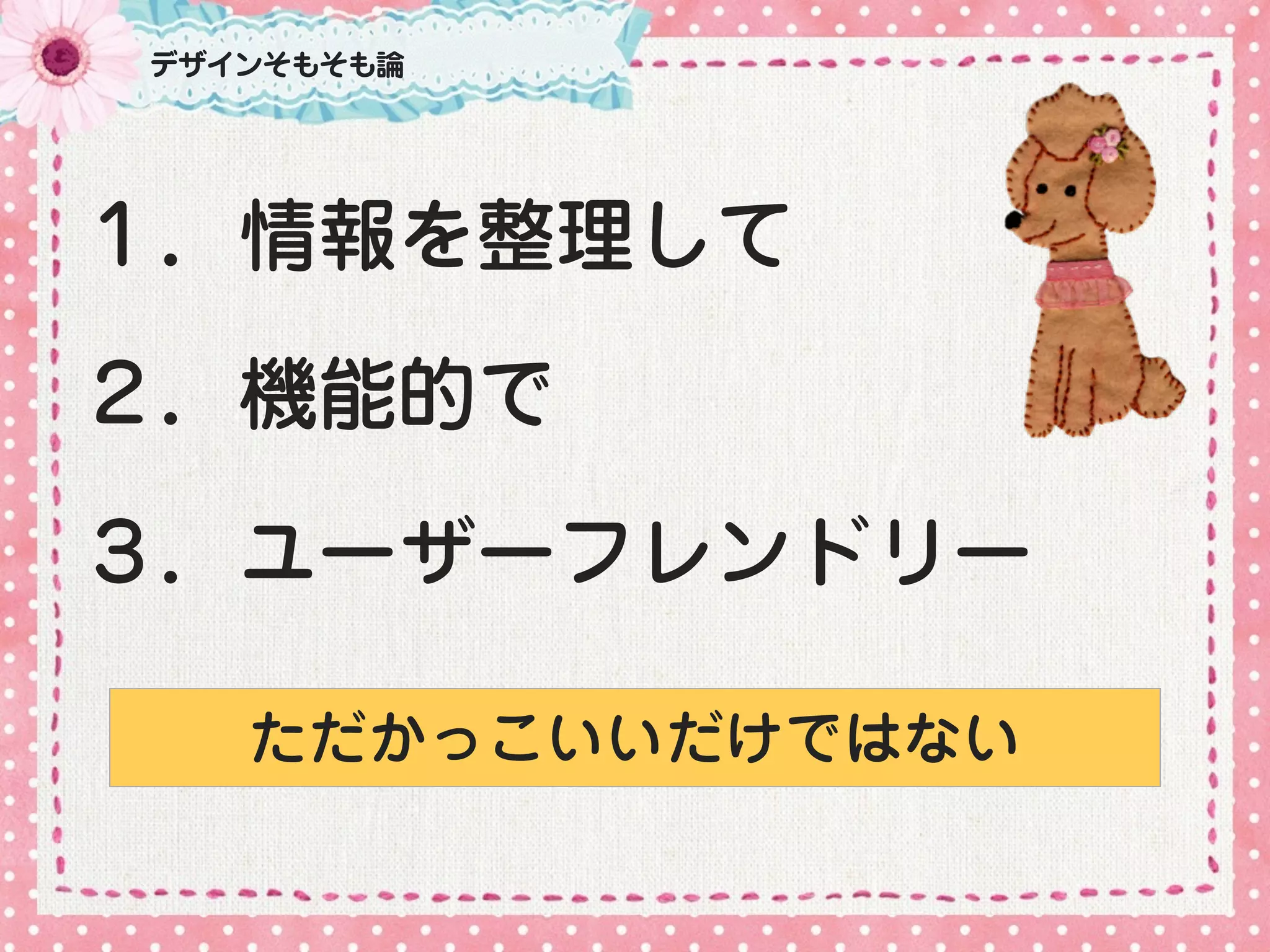 デザインそもそも論
１．情報を整理して
２．機能的で
３．ユーザーフレンドリー
ただかっこいいだけではない
 