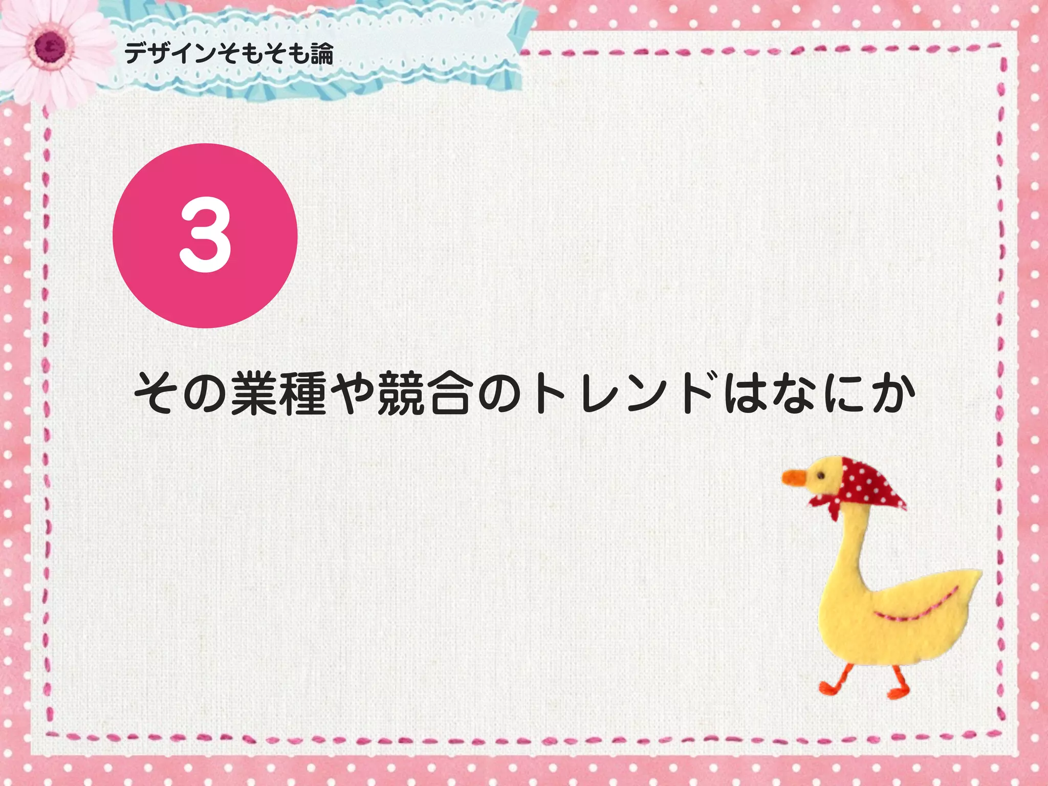 その業種や競合のトレンドはなにか
3
デザインそもそも論
 