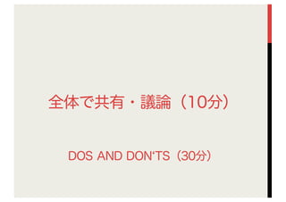 全体で共有・議論（10分）
DOS AND DON TS（30分）
 